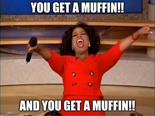 Oprah You Get A | YOU GET A MUFFIN!! AND YOU GET A MUFFIN!! | image tagged in memes,oprah you get a | made w/ Imgflip meme maker