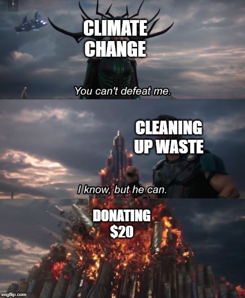 You can't defeat me | CLIMATE CHANGE; CLEANING UP WASTE; DONATING $20 | image tagged in you can't defeat me | made w/ Imgflip meme maker