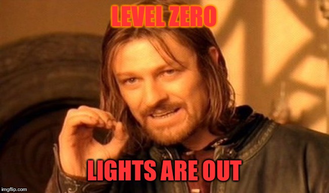 One Does Not Simply Meme | LEVEL ZERO; LIGHTS ARE OUT | image tagged in memes,one does not simply | made w/ Imgflip meme maker