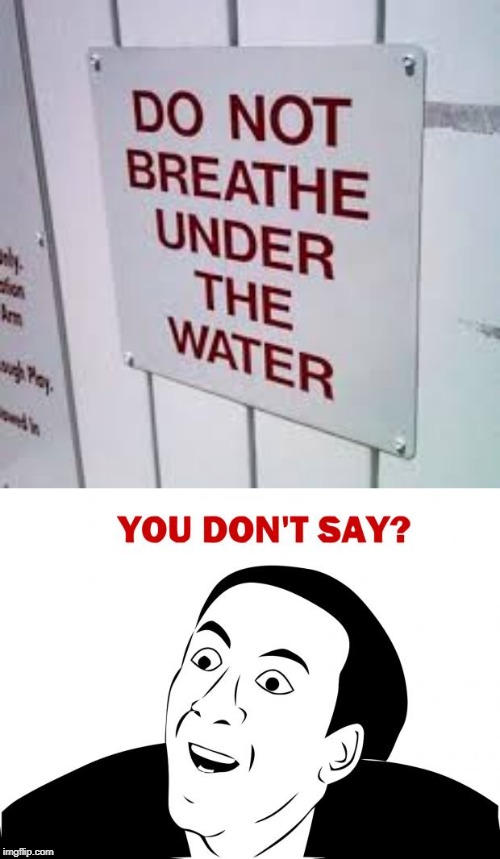 Do not breath under the water | image tagged in memes,you don't say,stupid signs,funny,stupid | made w/ Imgflip meme maker