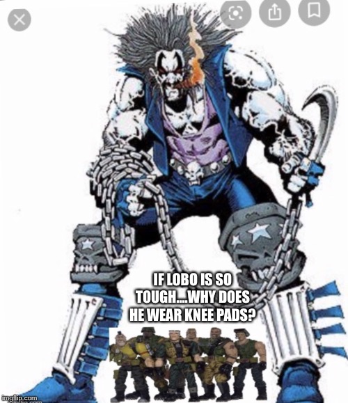 Small Soldiers hunting Lobo | IF LOBO IS SO TOUGH....WHY DOES HE WEAR KNEE PADS? | image tagged in small soldiers hunting lobo | made w/ Imgflip meme maker