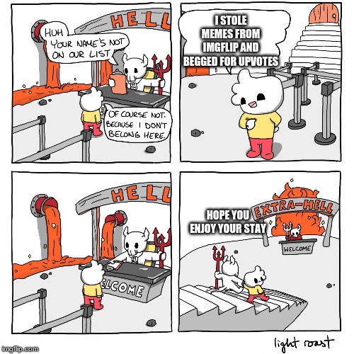 Extra-Hell | I STOLE MEMES FROM IMGFLIP AND BEGGED FOR UPVOTES; HOPE YOU ENJOY YOUR STAY | image tagged in extra-hell | made w/ Imgflip meme maker