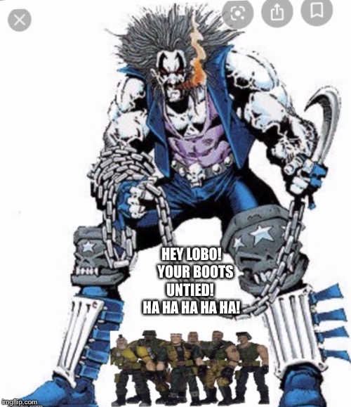 Small Soldiers hunting Lobo | HEY LOBO!    YOUR BOOTS UNTIED!  HA HA HA HA HA! | image tagged in small soldiers hunting lobo | made w/ Imgflip meme maker
