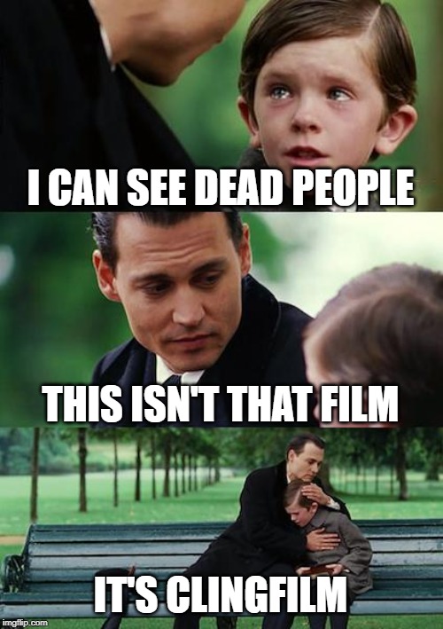 Finding Neverland Meme | I CAN SEE DEAD PEOPLE; THIS ISN'T THAT FILM; IT'S CLINGFILM | image tagged in memes,finding neverland | made w/ Imgflip meme maker