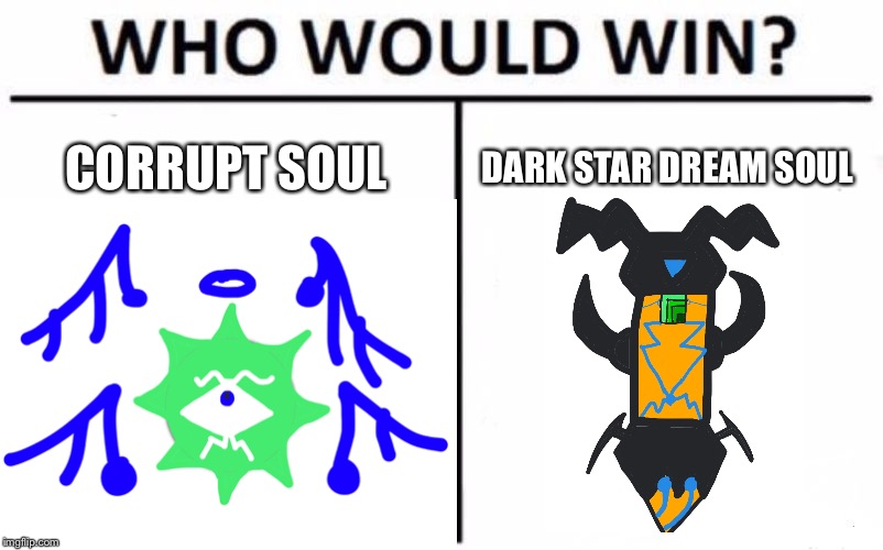 It’s time for the kirby OCs! | CORRUPT SOUL; DARK STAR DREAM SOUL | image tagged in who would win,corruption,soul | made w/ Imgflip meme maker