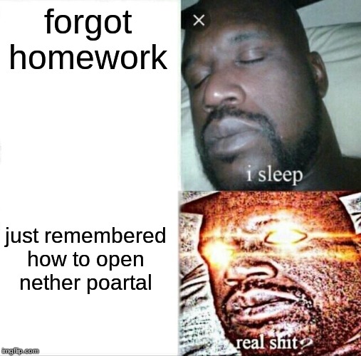Sleeping Shaq | forgot homework; just remembered how to open nether poartal | image tagged in memes,sleeping shaq | made w/ Imgflip meme maker