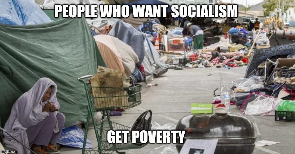 3rd world country? Nope San Francisco | PEOPLE WHO WANT SOCIALISM; GET POVERTY | image tagged in 3rd world country nope san francisco | made w/ Imgflip meme maker