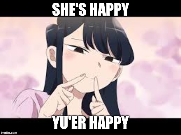 Komi smile | SHE'S HAPPY; YU'ER HAPPY | image tagged in the cute is real,cuteness overload | made w/ Imgflip meme maker