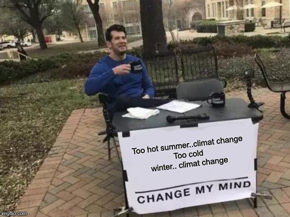 Change My Mind Meme | Too hot summer..climat change
Too cold winter.. climat change | image tagged in memes,change my mind | made w/ Imgflip meme maker