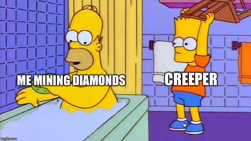 Bart chairs homer | ME MINING DIAMONDS; CREEPER | image tagged in bart chairs homer | made w/ Imgflip meme maker