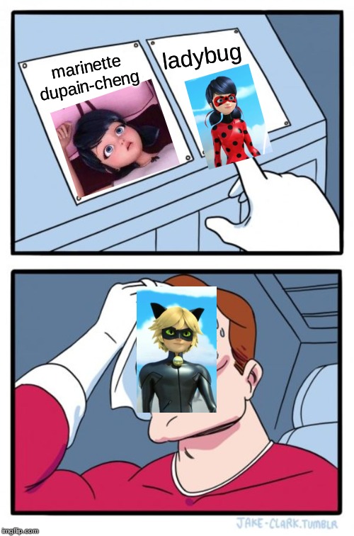 chat noir being blind trying to choose between the same girl | ladybug; marinette dupain-cheng | image tagged in memes,two buttons | made w/ Imgflip meme maker