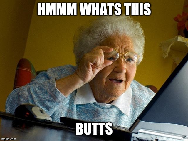 Grandma Finds The Internet | HMMM WHATS THIS; BUTTS | image tagged in memes,grandma finds the internet | made w/ Imgflip meme maker