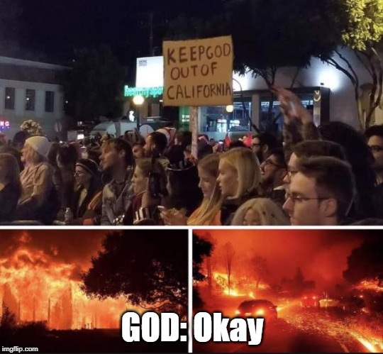 Be careful what you ask for | GOD: Okay | image tagged in god,california fires,consequences | made w/ Imgflip meme maker