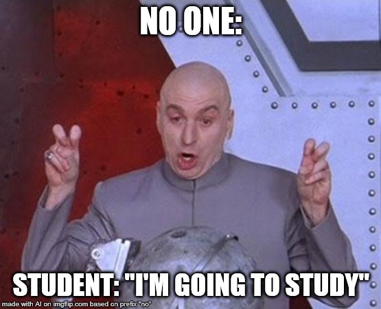 Dr Evil Laser Meme | NO ONE:; STUDENT: "I'M GOING TO STUDY" | image tagged in memes,dr evil laser | made w/ Imgflip meme maker