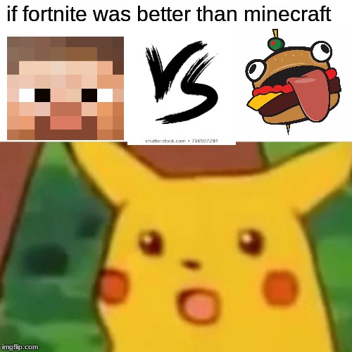 Surprised Pikachu | if fortnite was better than minecraft | image tagged in memes,surprised pikachu | made w/ Imgflip meme maker