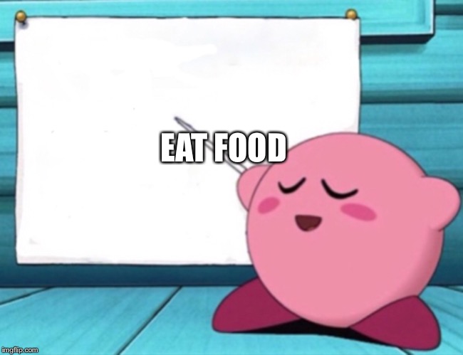 Kirby's lesson | EAT FOOD | image tagged in kirby's lesson | made w/ Imgflip meme maker