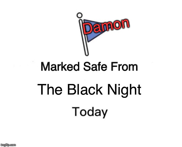 Marked Safe From Meme | The Black Night Damon | image tagged in memes,marked safe from | made w/ Imgflip meme maker