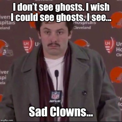 Clowns to the left, Jokers to the Right | I don’t see ghosts. I wish I could see ghosts. I see... Sad Clowns... | image tagged in football,fantasy football,baker mayfield | made w/ Imgflip meme maker