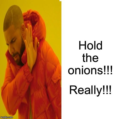 Hold the onions!!! Really!!! | made w/ Imgflip meme maker