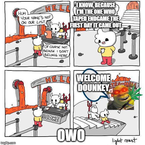 Extra-Hell | I KNOW, BECAUSE I'M THE ONE WHO TAPED ENDGAME THE FIRST DAY IT CAME OUT; WELCOME DOUNKEY; OWO | image tagged in extra-hell | made w/ Imgflip meme maker