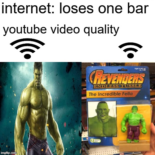 youtube quality be like | internet: loses one bar; youtube video quality | image tagged in hulk,incredible hulk,memes,internet,youtube | made w/ Imgflip meme maker