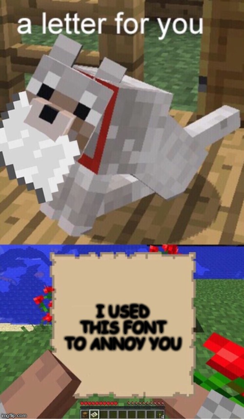 Minecraft Mail | I USED THIS FONT TO ANNOY YOU | image tagged in minecraft mail | made w/ Imgflip meme maker
