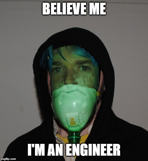 Funny DIY Gas Mask Pic | BELIEVE ME; I'M AN ENGINEER | image tagged in construction worker,jokes,engineer,engineering,worker,memes | made w/ Imgflip meme maker