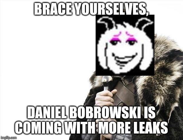 Brace Yourselves X is Coming Meme | BRACE YOURSELVES, DANIEL BOBROWSKI IS COMING WITH MORE LEAKS | image tagged in memes,brace yourselves x is coming | made w/ Imgflip meme maker