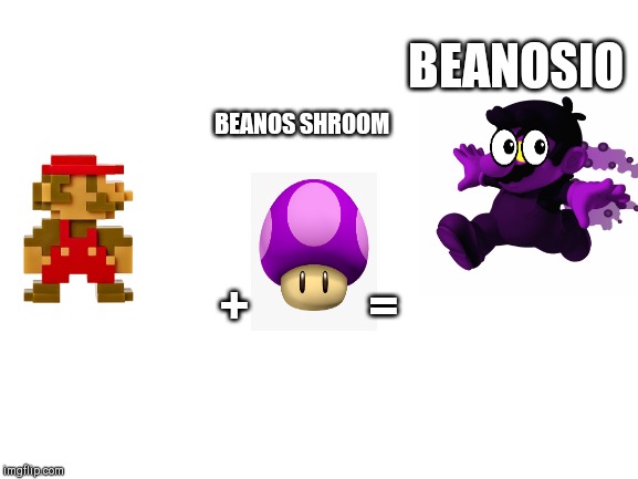 Blank White Template | BEANOSIO; BEANOS SHROOM; +            = | image tagged in blank white template | made w/ Imgflip meme maker