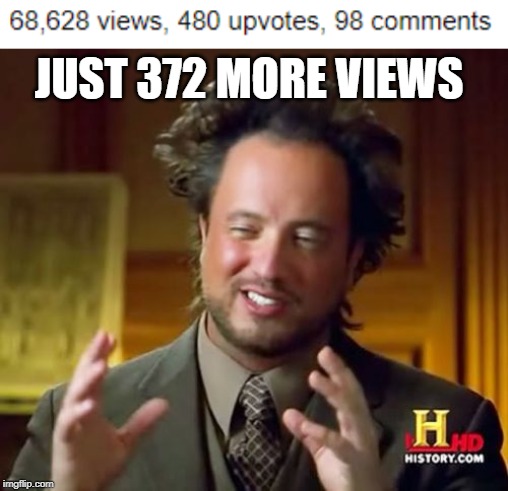 JUST 372 MORE VIEWS | image tagged in memes,ancient aliens | made w/ Imgflip meme maker