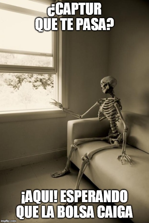 Skeleton Waiting | ¿CAPTUR QUE TE PASA? ¡AQUI! ESPERANDO QUE LA BOLSA CAIGA | image tagged in skeleton waiting | made w/ Imgflip meme maker