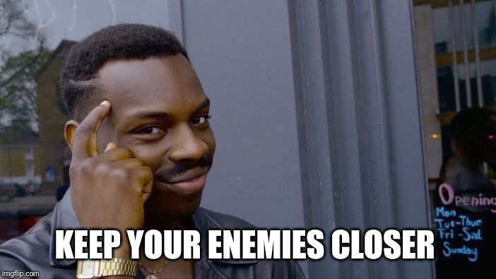 Roll Safe Think About It Meme | KEEP YOUR ENEMIES CLOSER | image tagged in memes,roll safe think about it | made w/ Imgflip meme maker