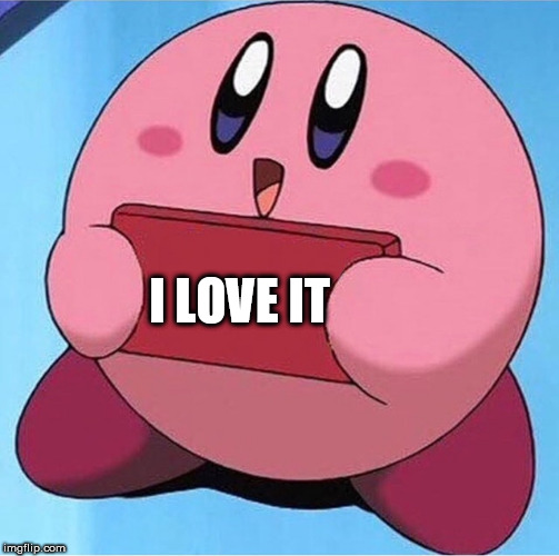Kirby holding a sign | I LOVE IT | image tagged in kirby holding a sign | made w/ Imgflip meme maker