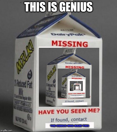 Milk carton | THIS IS GENIUS; THE GENIUS WHO MADE THIS | image tagged in milk carton | made w/ Imgflip meme maker