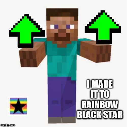 rainbow black star level | I MADE IT TO RAINBOW BLACK STAR | image tagged in steve up votes | made w/ Imgflip meme maker