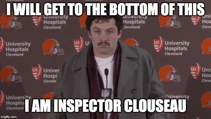 I WILL GET TO THE BOTTOM OF THIS; I AM INSPECTOR CLOUSEAU | image tagged in baker mayfield | made w/ Imgflip meme maker
