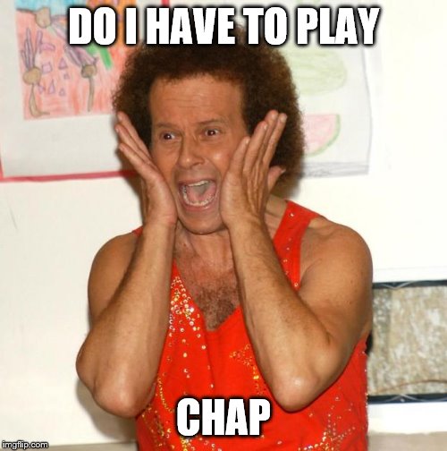 Richard Simmons | DO I HAVE TO PLAY; CHAP | image tagged in richard simmons | made w/ Imgflip meme maker
