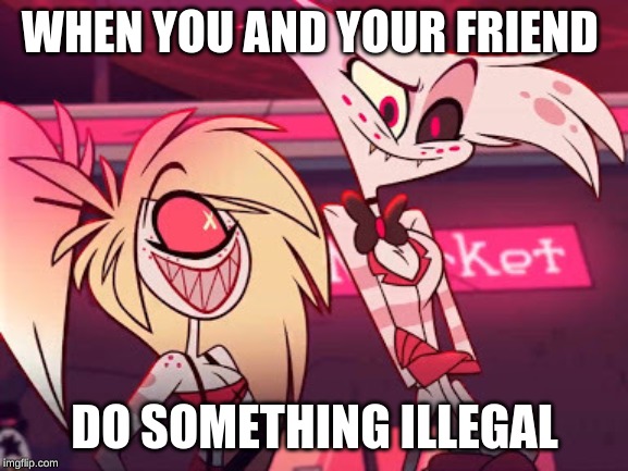WHEN YOU AND YOUR FRIEND; DO SOMETHING ILLEGAL | made w/ Imgflip meme maker
