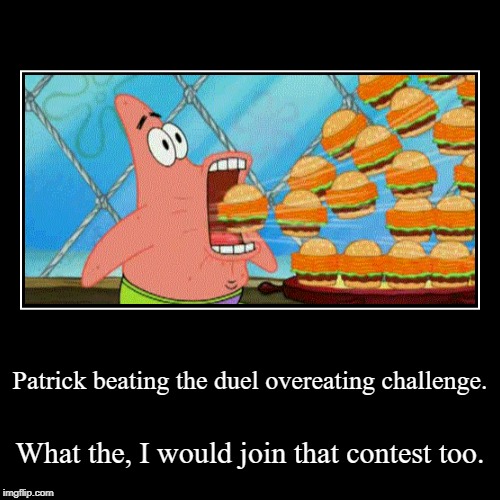 Patrick beating the duel overeating challenge. - Imgflip
