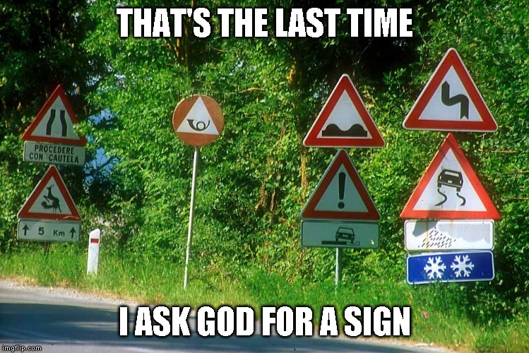 Can a good God have a wicked sense of Humor? | THAT'S THE LAST TIME; I ASK GOD FOR A SIGN | image tagged in just a joke | made w/ Imgflip meme maker