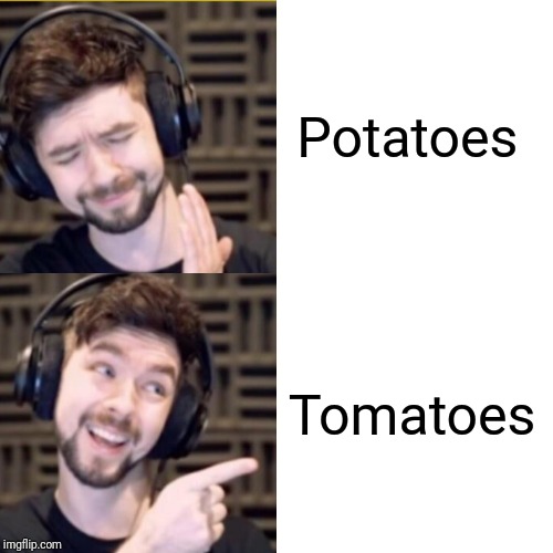 B i g B r a i n | Potatoes; Tomatoes | image tagged in memes,jacksepticeye | made w/ Imgflip meme maker