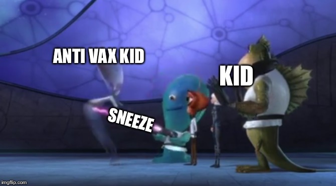 Sneezes cause death | ANTI VAX KID; KID; SNEEZE | image tagged in bob shoots alien,sneeze,anti vax,kids | made w/ Imgflip meme maker