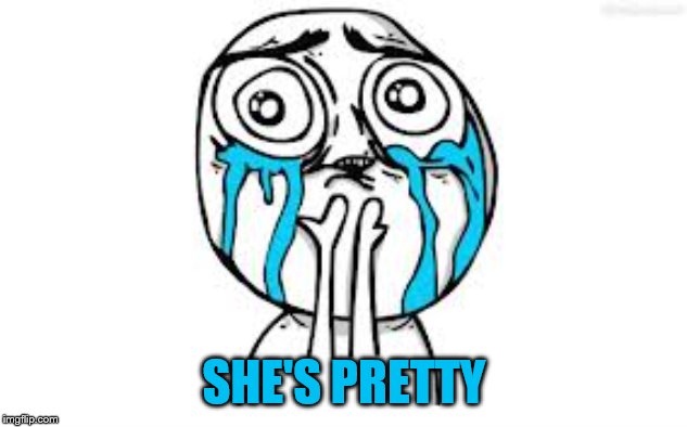 Crying Because Of Cute Meme | SHE'S PRETTY | image tagged in memes,crying because of cute | made w/ Imgflip meme maker