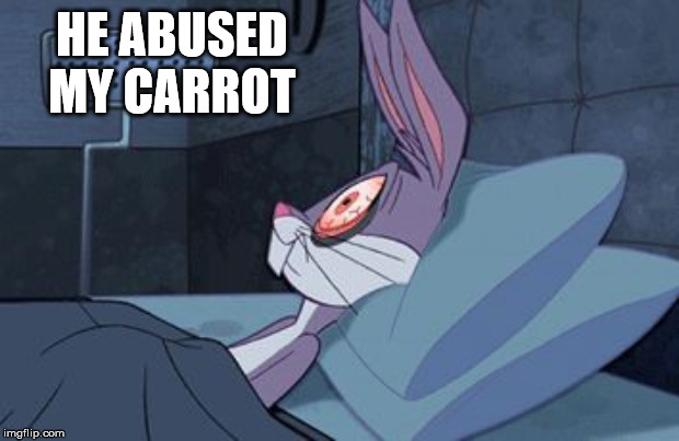 bugs bunny can't sleep | HE ABUSED MY CARROT | image tagged in bugs bunny can't sleep | made w/ Imgflip meme maker