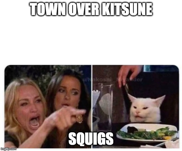 women crying puzzled cat | TOWN OVER KITSUNE; SQUIGS | image tagged in women crying puzzled cat | made w/ Imgflip meme maker