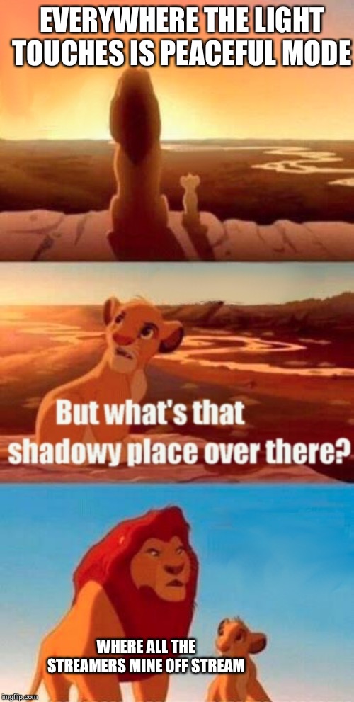 Simba Shadowy Place | EVERYWHERE THE LIGHT TOUCHES IS PEACEFUL MODE; WHERE ALL THE STREAMERS MINE OFF STREAM | image tagged in memes,simba shadowy place | made w/ Imgflip meme maker