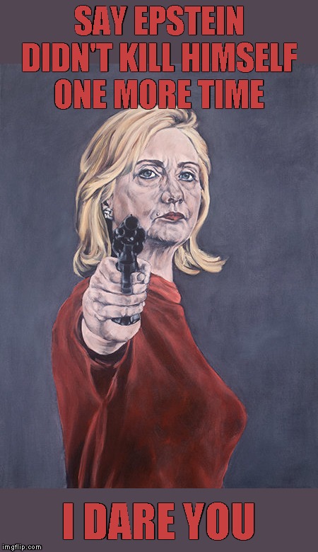 Hillary Clinton Responds to Epstein Coverup Allegations | SAY EPSTEIN
DIDN'T KILL HIMSELF
ONE MORE TIME; I DARE YOU | image tagged in memes,hillary clinton,epstein didn't kill himself,epstein coverup,amy robach | made w/ Imgflip meme maker