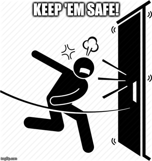 KEEP 'EM SAFE! | made w/ Imgflip meme maker
