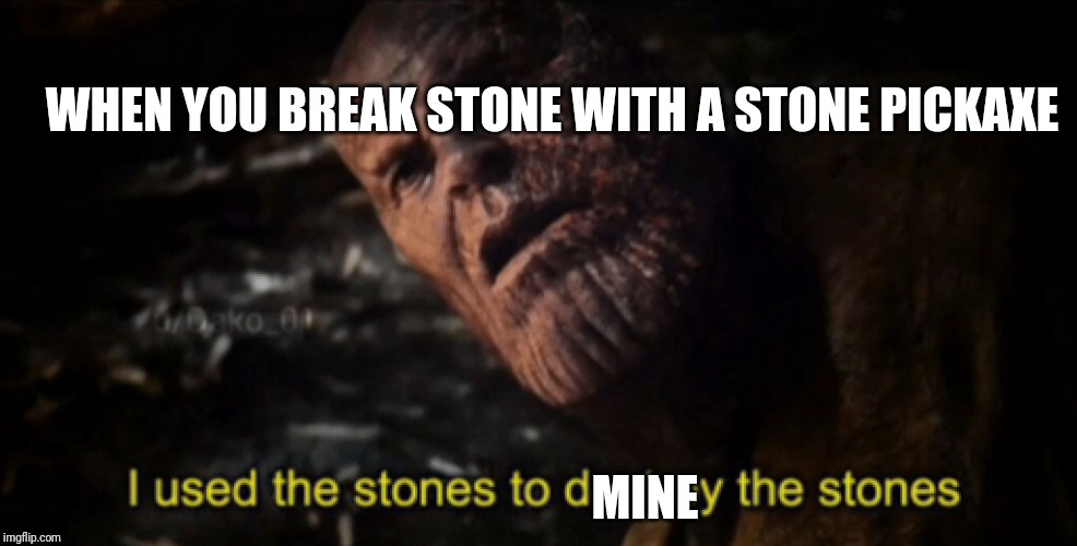 I used the stones to destroy the stones | WHEN YOU BREAK STONE WITH A STONE PICKAXE; MINE | image tagged in i used the stones to destroy the stones | made w/ Imgflip meme maker