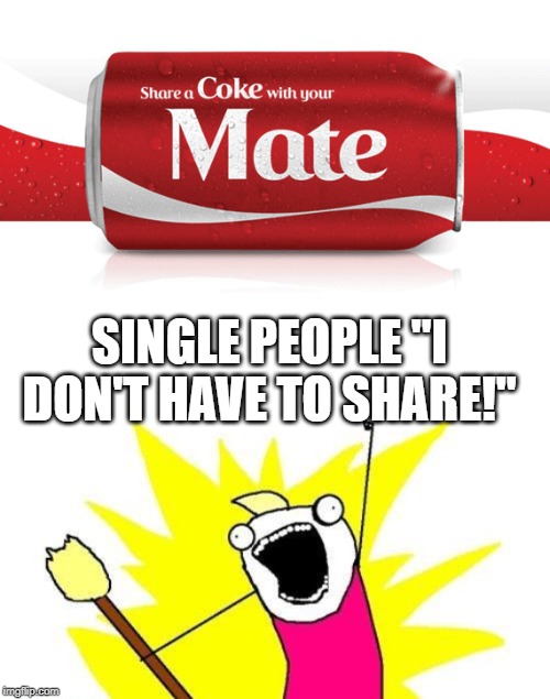 SINGLE PEOPLE "I DON'T HAVE TO SHARE!" | image tagged in memes,x all the y | made w/ Imgflip meme maker
